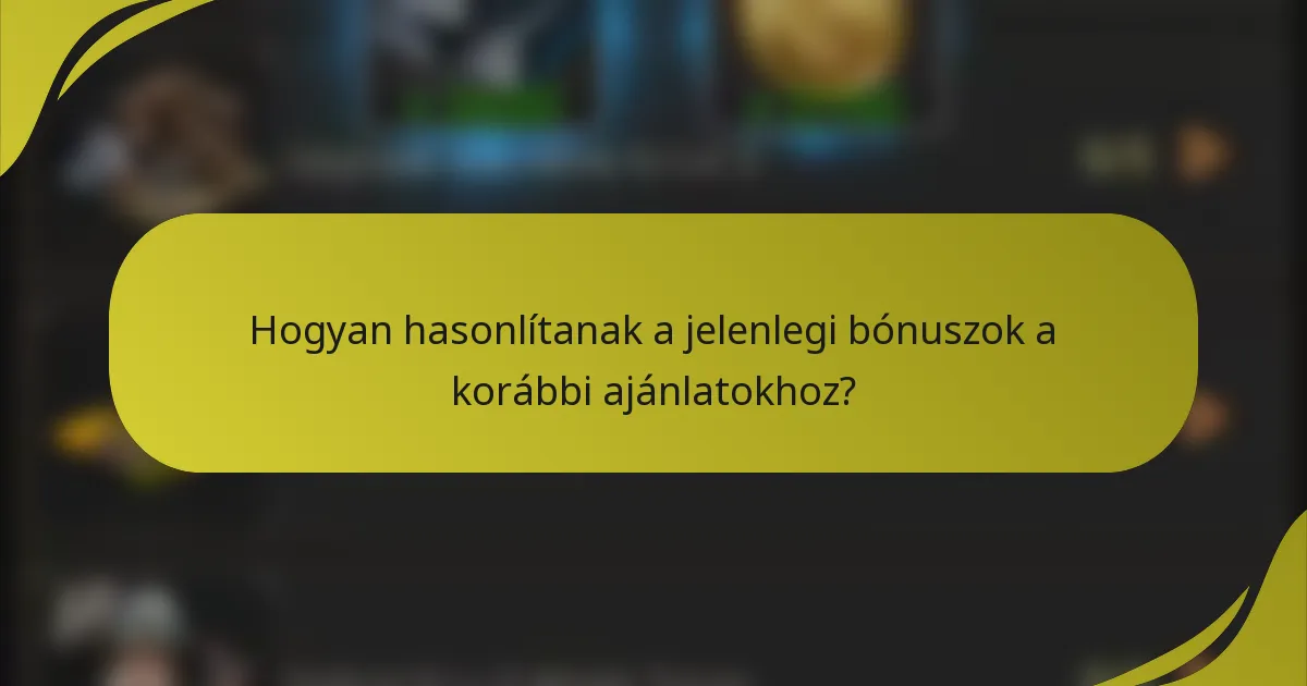 Hogyan hasonlítanak a jelenlegi bónuszok a korábbi ajánlatokhoz?