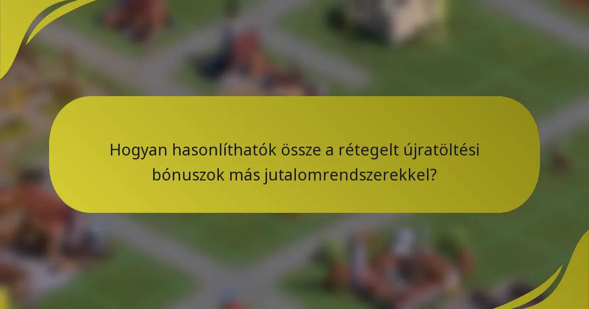 Hogyan hasonlíthatók össze a rétegelt újratöltési bónuszok más jutalomrendszerekkel?