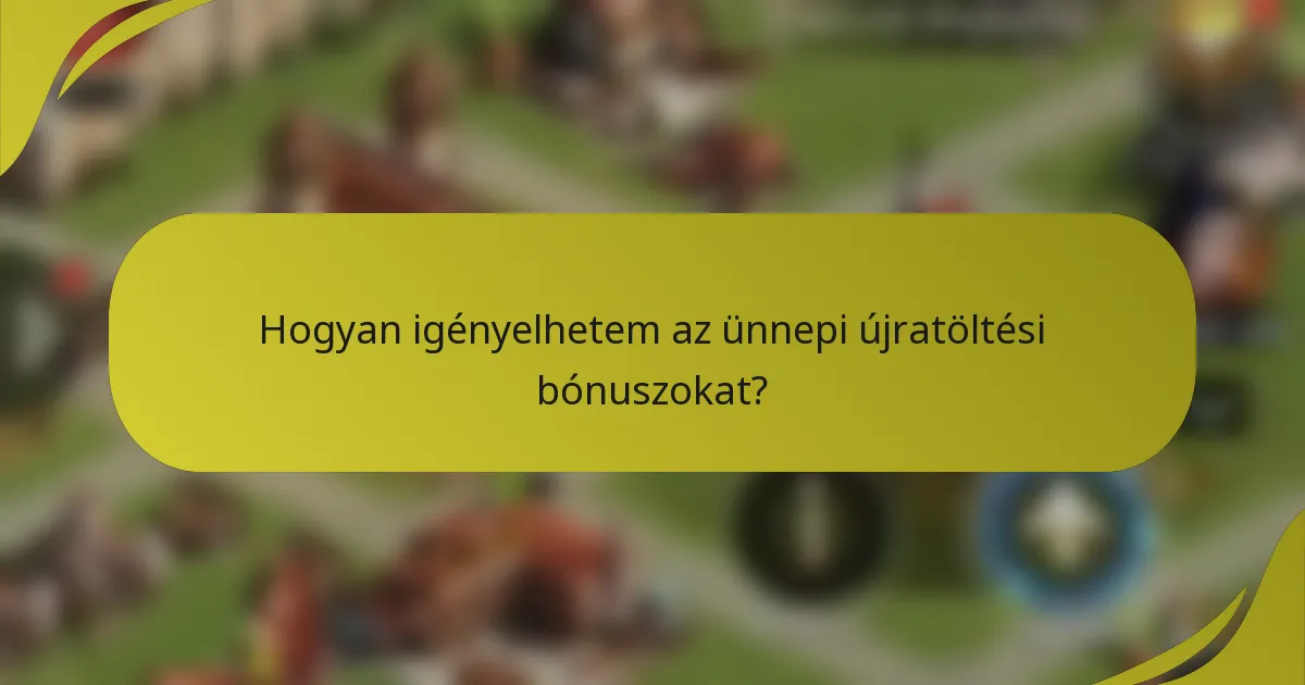 Hogyan igényelhetem az ünnepi újratöltési bónuszokat?