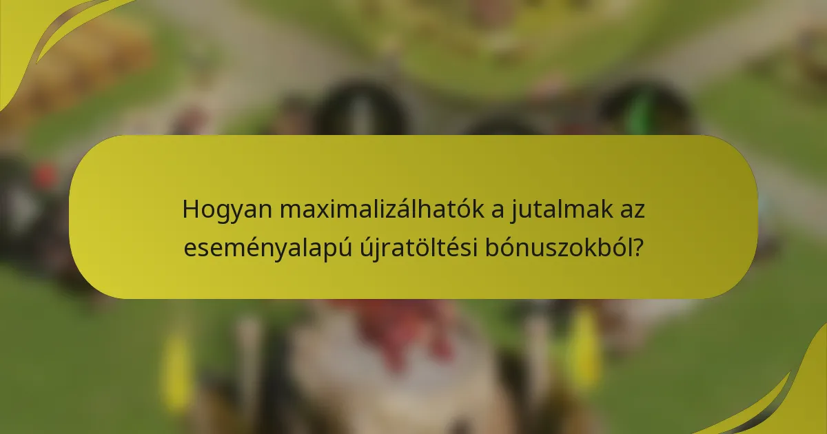Hogyan maximalizálhatók a jutalmak az eseményalapú újratöltési bónuszokból?