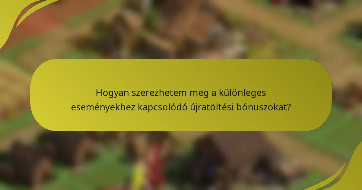 Hogyan szerezhetem meg a különleges eseményekhez kapcsolódó újratöltési bónuszokat?