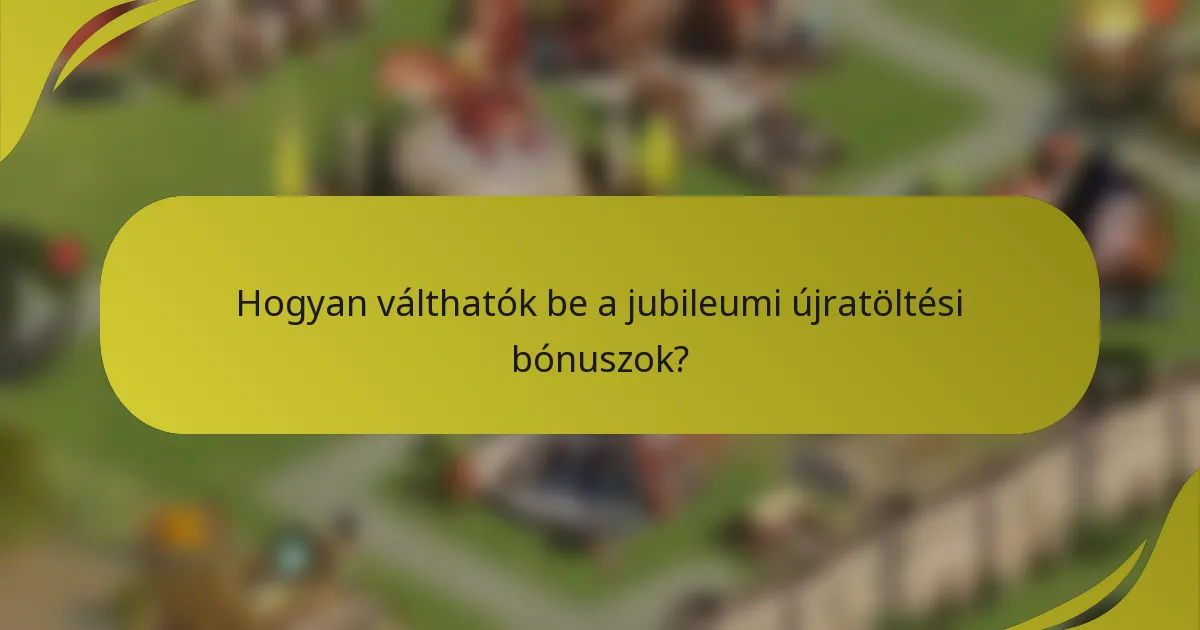 Hogyan válthatók be a jubileumi újratöltési bónuszok?