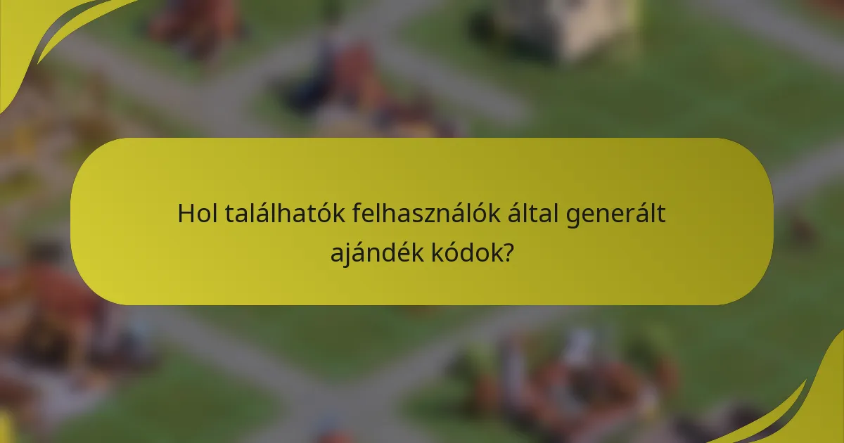 Hol találhatók felhasználók által generált ajándék kódok?