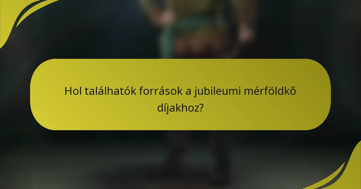 Hol találhatók források a jubileumi mérföldkő díjakhoz?
