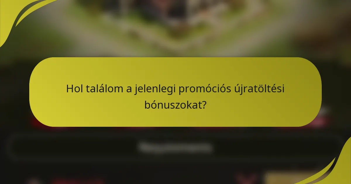 Hol találom a jelenlegi promóciós újratöltési bónuszokat?
