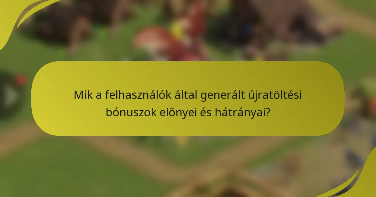 Mik a felhasználók által generált újratöltési bónuszok előnyei és hátrányai?
