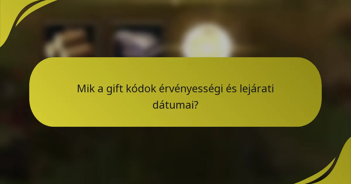 Mik a gift kódok érvényességi és lejárati dátumai?
