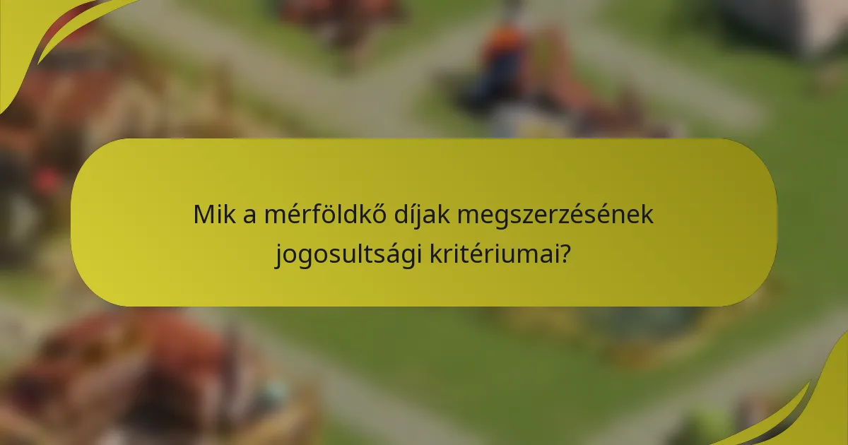 Mik a mérföldkő díjak megszerzésének jogosultsági kritériumai?