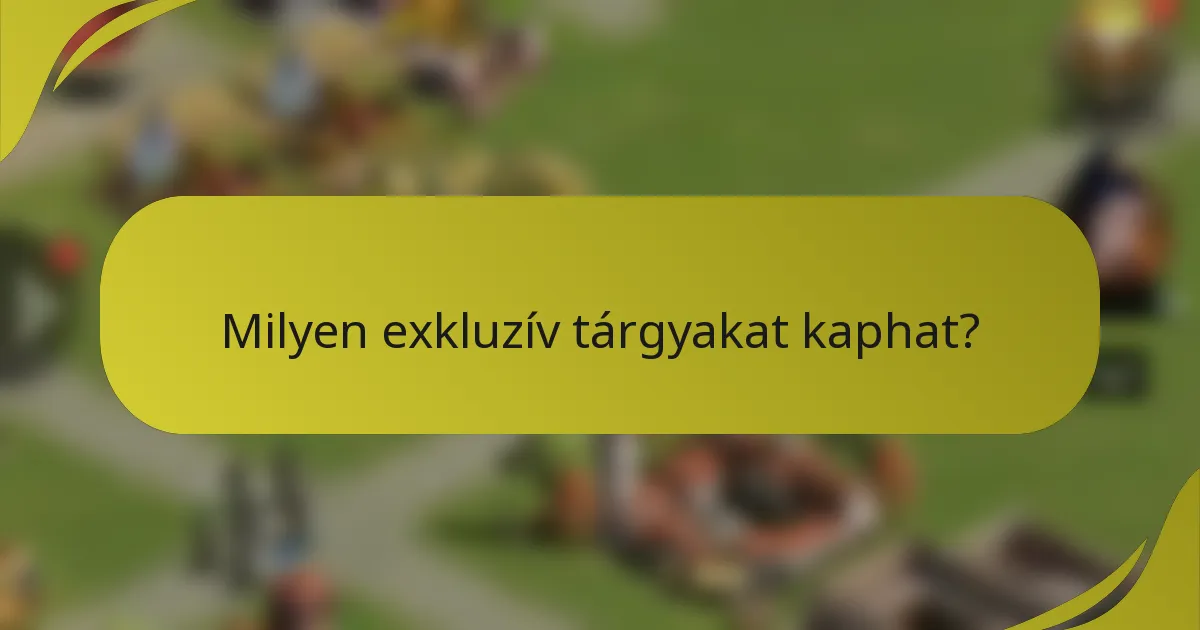 Milyen exkluzív tárgyakat kaphat?