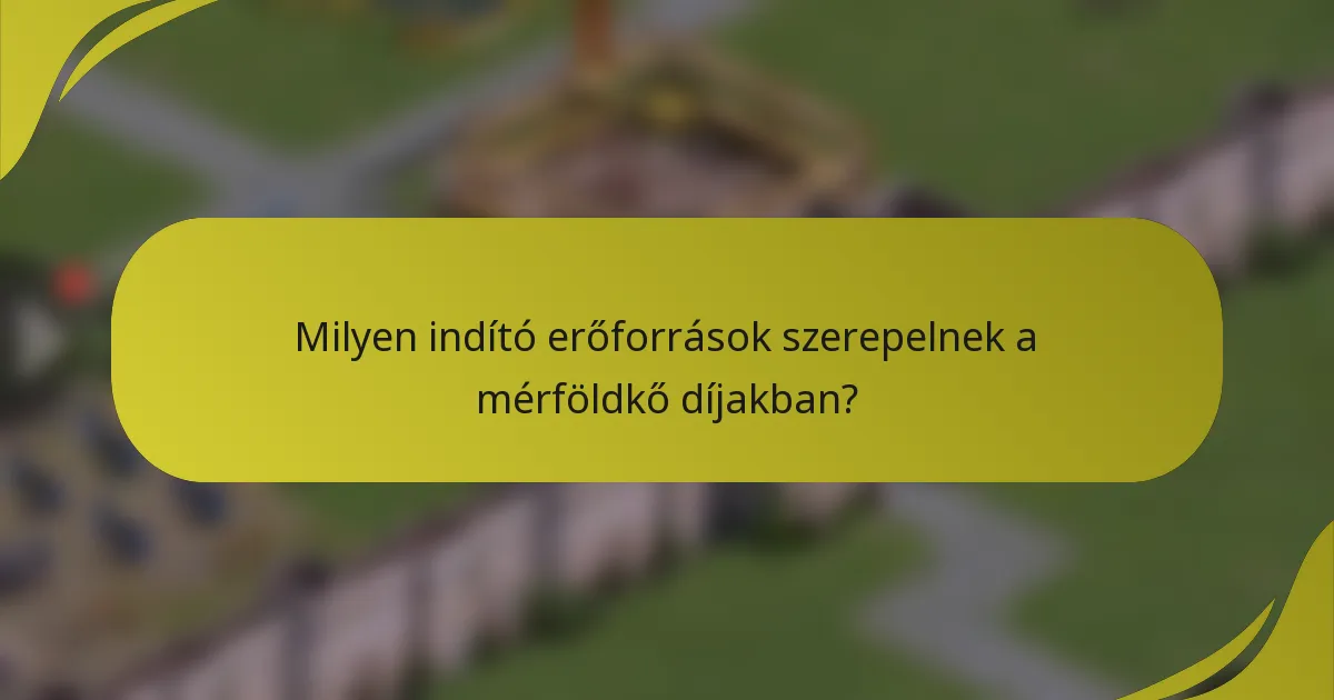 Milyen indító erőforrások szerepelnek a mérföldkő díjakban?