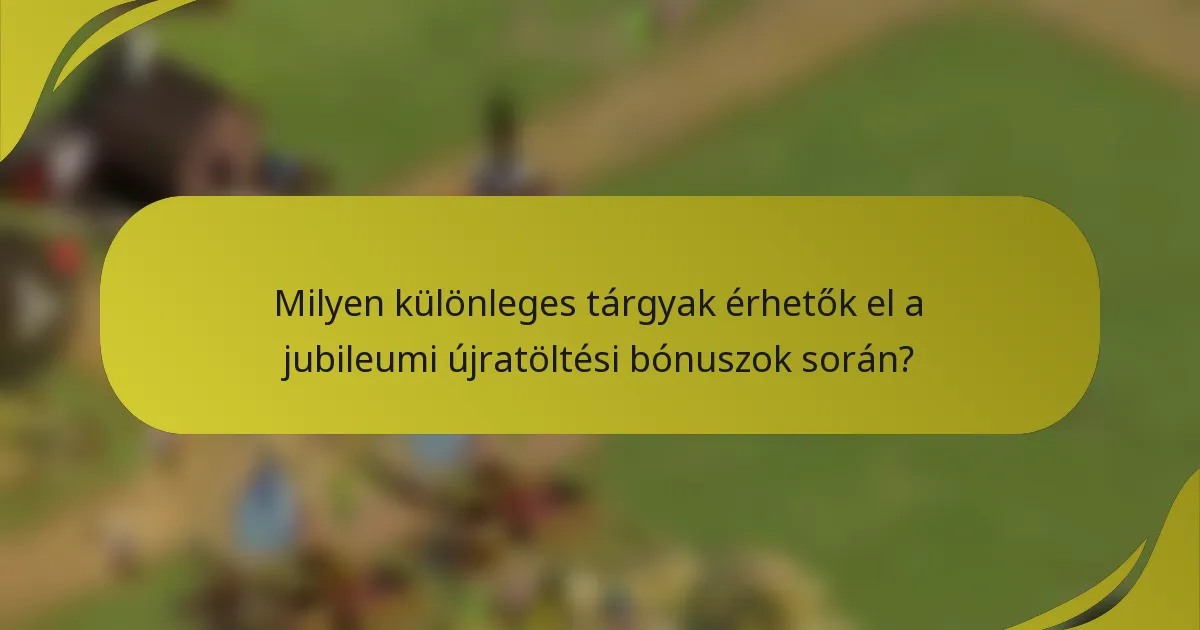 Milyen különleges tárgyak érhetők el a jubileumi újratöltési bónuszok során?