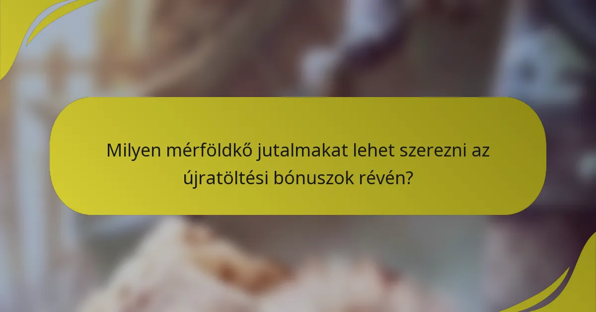 Milyen mérföldkő jutalmakat lehet szerezni az újratöltési bónuszok révén?