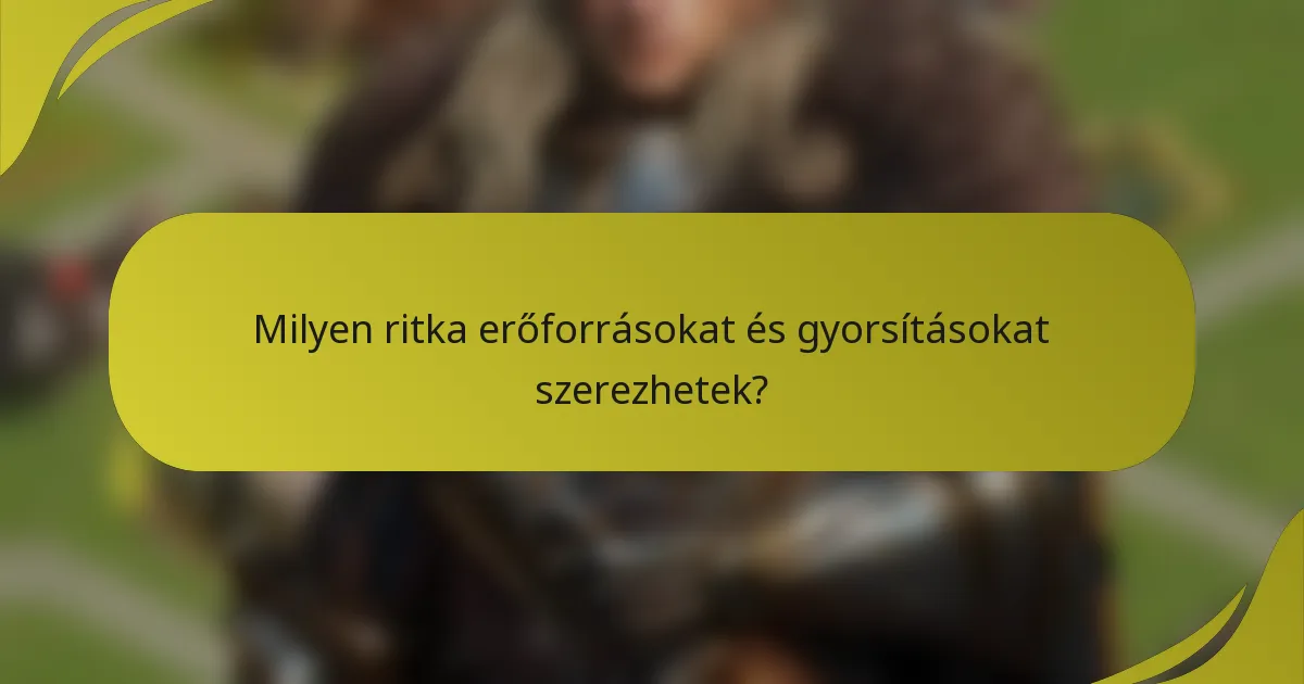 Milyen ritka erőforrásokat és gyorsításokat szerezhetek?