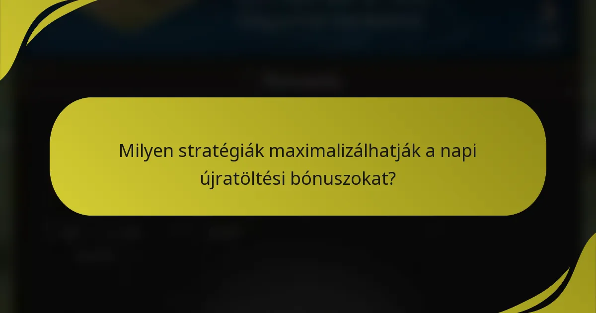 Milyen stratégiák maximalizálhatják a napi újratöltési bónuszokat?