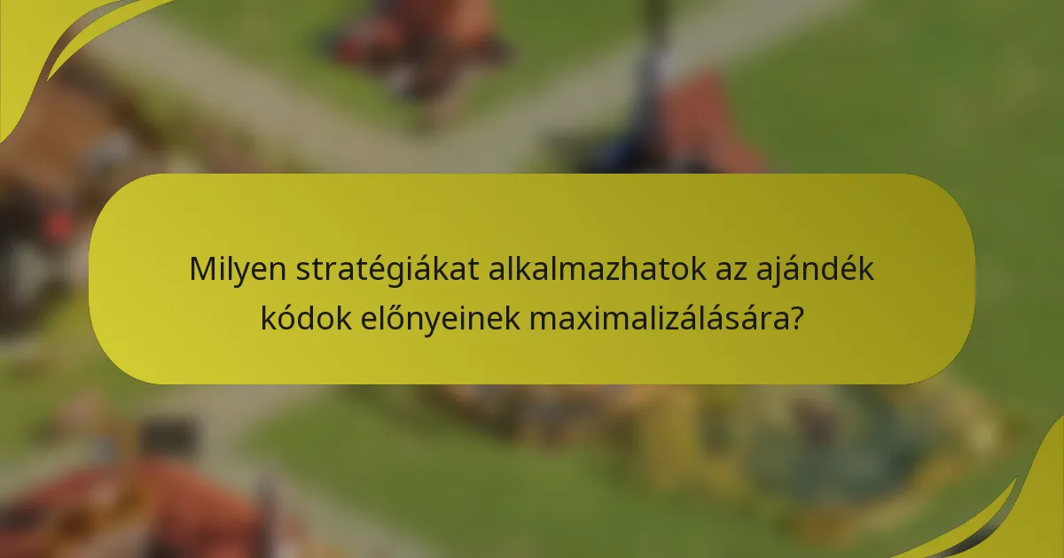 Milyen stratégiákat alkalmazhatok az ajándék kódok előnyeinek maximalizálására?