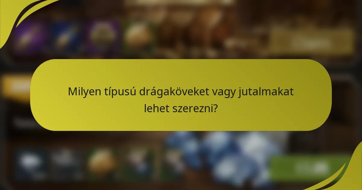 Milyen típusú drágaköveket vagy jutalmakat lehet szerezni?