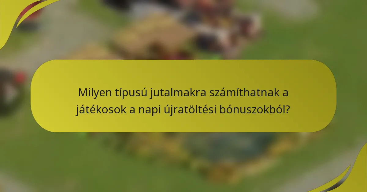Milyen típusú jutalmakra számíthatnak a játékosok a napi újratöltési bónuszokból?
