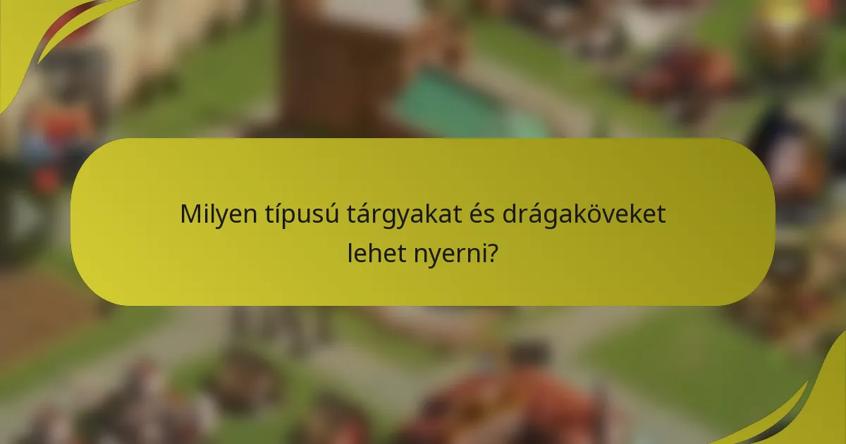 Milyen típusú tárgyakat és drágaköveket lehet nyerni?